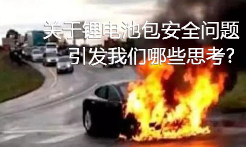 <b>關于鋰電池包安全問題，引發(fā)我們哪些思考?</b>